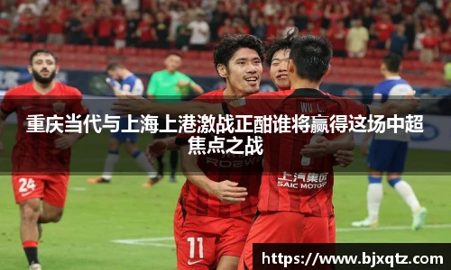重庆当代与上海上港激战正酣谁将赢得这场中超焦点之战
