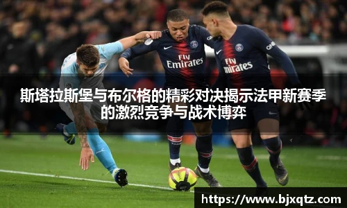 斯塔拉斯堡与布尔格的精彩对决揭示法甲新赛季的激烈竞争与战术博弈