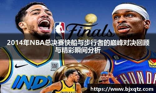 2014年NBA总决赛快船与步行者的巅峰对决回顾与精彩瞬间分析