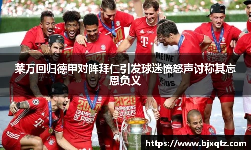 莱万回归德甲对阵拜仁引发球迷愤怒声讨称其忘恩负义